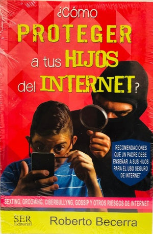 Libro: ¿Cómo proteger a tus Hijos del Internet? / Roberto Becerra