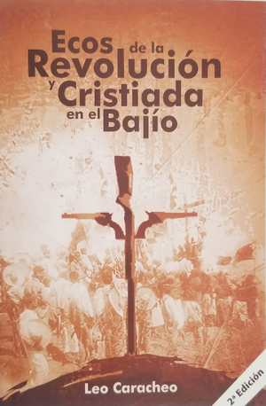 Libro: Ecos de la Revolución y Cristiada en el Bajío /Leo Caracheo