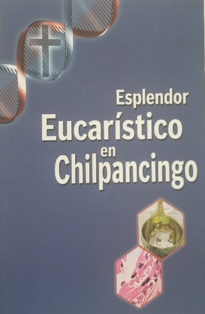 Libro: Esplendor Eucarístico en Chilpancingo /Dr. Ricardo Castañón Gómez