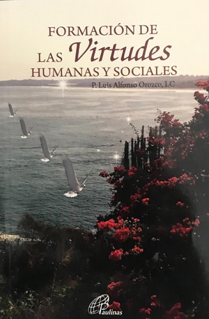 Libro: Formación de las Virtudes Humanas y Sociales/ P. Luis Alfonso Orozco, L.C.
