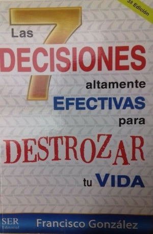 Libro: Las 7 decisiones altamente efectivas para destrozar tu vida /Francisco González
